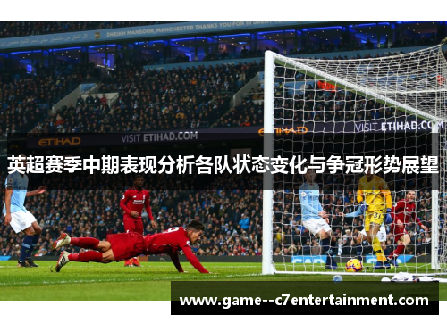 英超赛季中期表现分析各队状态变化与争冠形势展望 英超赛季中期表现分析各队状态变化与争冠形势展望