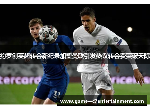 约罗创英超转会新纪录加盟曼联引发热议转会费突破天际