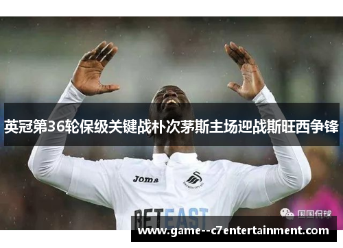 英冠第36轮保级关键战朴次茅斯主场迎战斯旺西争锋