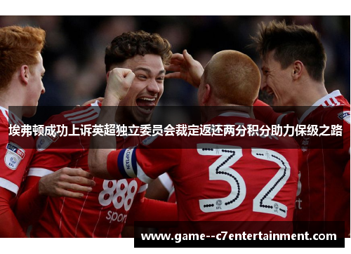 埃弗顿成功上诉英超独立委员会裁定返还两分积分助力保级之路