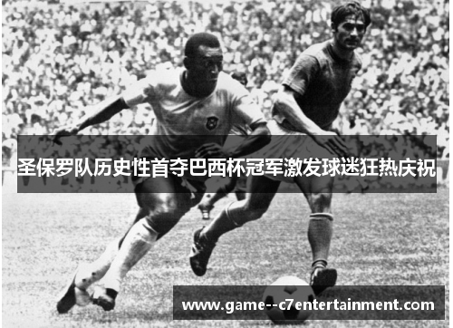 圣保罗队历史性首夺巴西杯冠军激发球迷狂热庆祝 圣保罗队历史性首夺巴西杯冠军激发球迷狂热庆祝