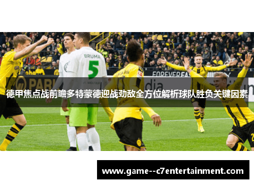 德甲焦点战前瞻多特蒙德迎战劲敌全方位解析球队胜负关键因素 德甲焦点战前瞻多特蒙德迎战劲敌全方位解析球队胜负关键因素